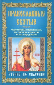 Православные святые, чудотворные помощники, заступники и ходотаи за нас перед Богом.Чтение во спасен