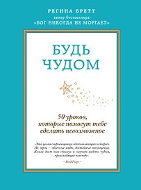 Будь чудом. 50 уроков, которые помогут тебе сделать невозможное. Пер. с англ.