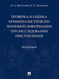 Проверка и оценка криминалистически значимой информации при расследовании преступлений. Монография
