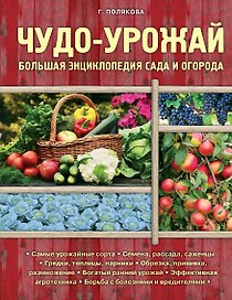 Чудо-урожай. Большая энциклопедия сада и огорода