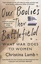 Our Bodies, Their Battlefield: What War Does To Women