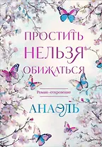 Простить нельзя обижаться. Роман-откровение