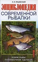 Энциклопедия современной рыбалки. Ловля рыбы поплавочной удочкой