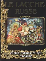 Le lacche Russe. Русские лаковые миниатюры: Палех, Мстера, Федоскино, Холуй (на итальянском языке)