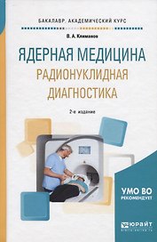 Ядерная медицина. Радионуклидная диагностика. Учебное пособие для академического бакалавриата