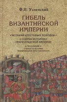 Гибель Византийской империи. История крестовых походов. Очерки истории Трапезундской империи