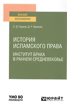 История исламского права. Институт брака в раннем средневековье. Учебное пособие для вузов
