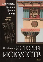 История искусств. Античность. Древняя Греция и Рим: Живопись, скульптура, архитектура