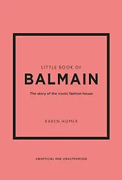 Little Book of Balmain: The story of the iconic fashion house (Little Books of Fashion, 28)