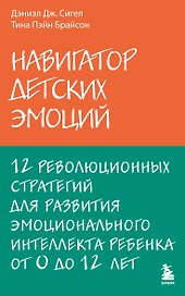 Навигатор детских эмоций. 12 революционных стратегий для развития эмоционального интеллекта ребенка от 0 до 12 лет