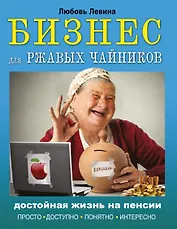 Бизнес для ржавых чайников: достойная жизнь на пенсии