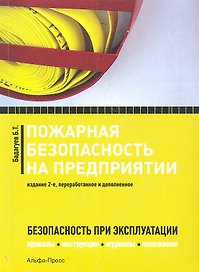 Пожарная безопасность на предприятии: приказы, инструкции, журналы, положения / Безопасность при эксплуатации. (2 изд) (мягк). Бадагуев Б.Т. (Альфа-пресс)