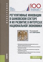 Регулятивные инновации в банковском секторе и их развитие в интересах национальной экономики. Монография