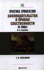 Практика применения законодательства о правах собственности на жилье / 2-е изд., перераб. и доп.