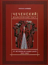 Чеченский драматический театр. От истоков до наших дней. 1931-2021