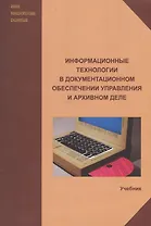 Информационные технологии в документационном обеспечении управления и архивном деле. Учебник