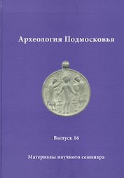 Археология Подмосковья. Материалы научного семинара. Выпуск 16