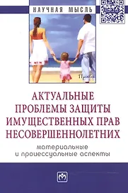 Актуальные проблемы защиты имущественных прав несовершеннолетних (материальные и процессуальные аспе