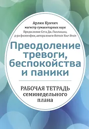Преодоление тревоги, беспокойства и паники. Рабочая тетрадь семинедельного плана
