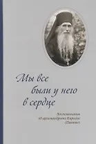 Мы все были у него в сердце. Воспоминания об архимандрите Кирилле (Павлове)