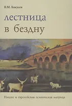 Лестница в бездну. Ницше и европейская психическая матрица