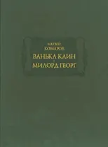 Ванька Каин. Милорд Георг. Обстоятельное и верное описание добрых и злых дел Российского мошенника, вора, разбойника и бывшего московского сыщика Ваньки Каина, всей его жизни и странных похождений