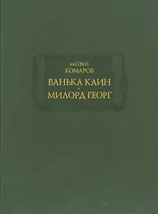 Ванька Каин. Милорд Георг. Обстоятельное и верное описание добрых и злых дел Российского мошенника, вора, разбойника и бывшего московского сыщика Ваньки Каина, всей его жизни и странных похождений