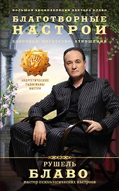 Благотворные настрои: здоровье, богатство, отношения. Большая энциклопедия доктора Блаво
