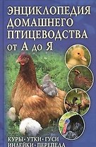 Энциклопедия домашнего птицеводства от А до Я. Куры утки гуси индейки перепела