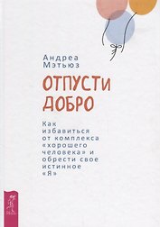 Отпусти добро. Как избавиться от комплекса хорошего человека и обрести свое истинное "Я"