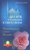 Десять ступенек к Свету Веры. Немеркнущий Свет Ислама - 0