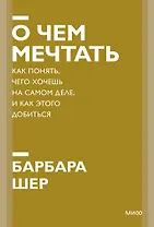 О чем мечтать. Как понять, чего хочешь на самом деле, и как этого добиться. Покетбук нов.