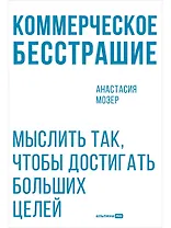 Коммерческое бесстрашие. Мыслить так, чтобы достигать больших целей