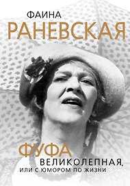 Фаина Раневская. Фуфа Великолепная, или С юмором по жизни