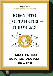Кому что достается - и почему. Книга о рынках, которые работают без денег