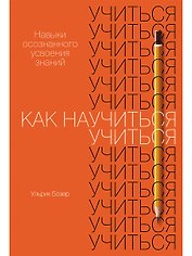Как научиться учиться. Навыки осознанного усвоения знаний