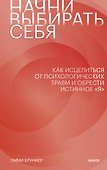 Начни выбирать себя. Как исцелиться от психологических травм и обрести истинное «я» - 0