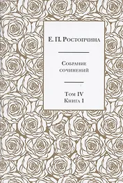 Е.П. Ростопчина. Собрание сочинений в шести томах. Том IV. Книга  I