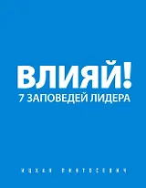 Влияй! 7 заповедей лидера