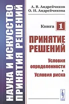 Наука и искусство принятия решений. Книга 1. Принятие решений. Условия определенности. Условия риска. Учебник