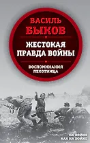 Жестокая правда войны. Воспоминания пехотинца