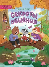 Секреты общения: 10 сказок о дружбе, воспитанности и уважении к окружающим