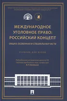 Международное уголовное право: российский концепт. Общая, Особенная и Специальная части.