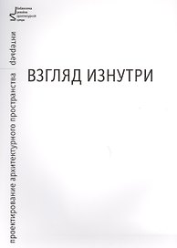 Взгляд изнутри. Проектирование архитектурного пространства: интерьер