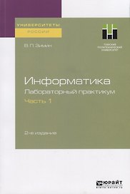 Информатика. Лабораторный практикум. Часть 1. Учебное пособие для вузов