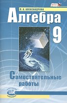 Алгебра. 9 класс. Самостоятельные работы для учащихся общеобразовательных учреждений : к учебнику А.Г. Мордковича, П.В. Семенова / 10-е изд., стер.