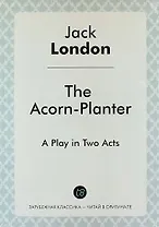 The Acorn-Planter. A Play in Two Acts
