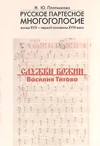 Русское партесное многоголосие конца XVII - первой половины XVIII века. Службы Божии Василия Титова. Исследование и публикация