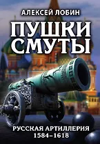 Пушки Смуты: Русская артиллерия 1584–1618 гг.