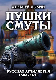 Пушки Смуты: Русская артиллерия 1584–1618 гг.